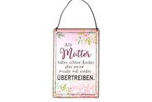 Lade das Bild in den Galerie-Viewer, Deko Blechschild Aufhänger Alle Mütter haben schöne Kinder aber meine musste mal wieder übertreiben2