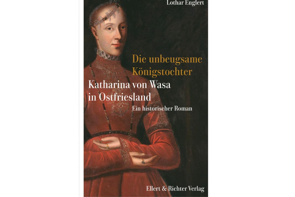 Die unbeugsame Königstochter Katharina von Wasa in Ostfriesland Roman