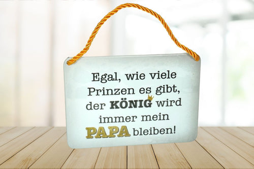 Deko Blechschild Aufhänger Egal, wie viele Prinzen es gibt, der König wird immer mein Papa bleiben!