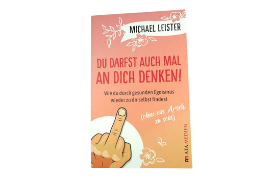 Du darfst auch mal an Dich denken! - Wie du durch gesunden Egoismus wieder zu dir selbst findest (ohne ein Arsch zu sein) Taschenbuch