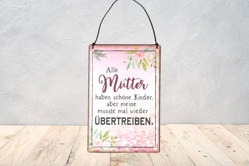 Deko Blechschild Aufhänger Alle Mütter haben schöne Kinder aber meine musste mal wieder übertreiben