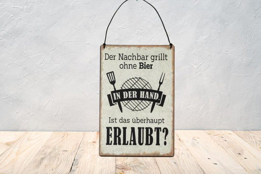 Deko Blechschild Aufhänger Der Nachbar grillt ohne Bier in der Hand Ist das überhaupt erlaubt