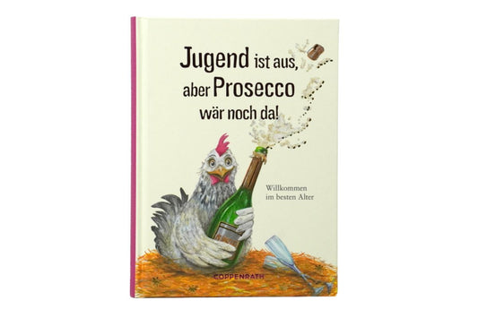 Jugend ist aus, aber Prosecco wär noch da! Willkommen im besten Alter Gebundenes Buch